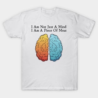 I Am Not Just A Mind I Am A Piece Of Meat T-Shirt